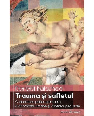 Trauma si sufletul. O abordare psiho-spirituala a dezvoltarii umane si a intreruperii sale