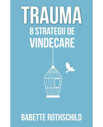 Trauma. 8 strategii de vindecare