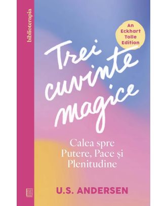 Trei cuvinte magice. Calea spre putere, pace si plenitudine