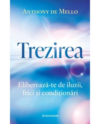 Trezirea. Eliberează-te de iluzii, frici și condiționări