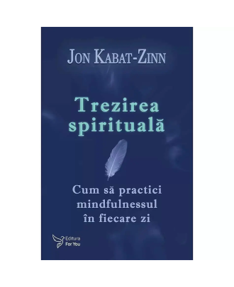 Trezirea spirituală. Cum să practici mindfulnessul în fiecare zi