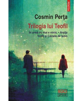 Trilogia lui Teofil. În urmă nu mai e nimic • Arsiţa • Teofil și Câinele de lemn