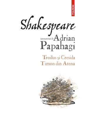 Shakespeare interpretat de Adrian Papahagi. Troilus și Cresida • Timon din Atena