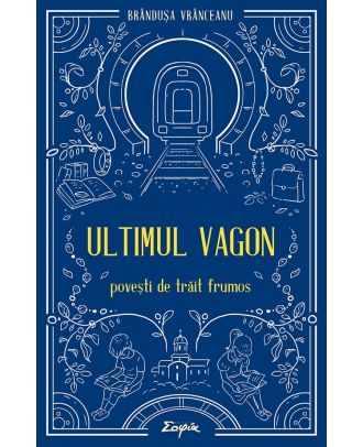 Ultimul vagon. Povești de trăit frumos