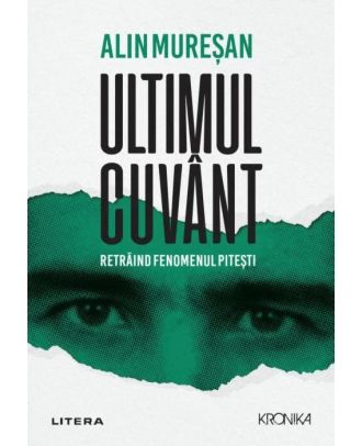 Ultimul cuvant. Retraind fenomenul Pitesti
