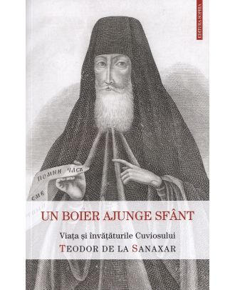 Un boier ajunge sfant. Viata si invataturile Sfantului Teodor de la Sanaxar