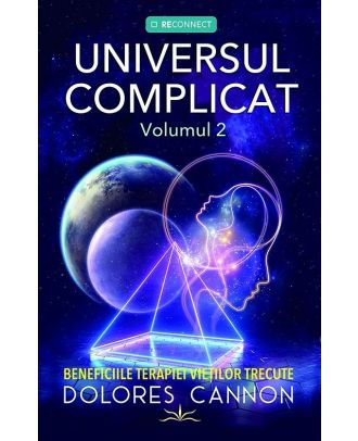 Universul complicat (vol. 2). Beneficiile terapiei vietilor trecute