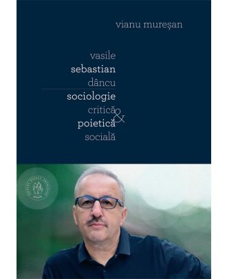 Vasile Sebastian Dancu. Sociologie critica si poietica sociala