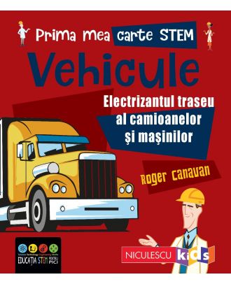 Prima mea carte STEM: VEHICULE. Electrizantul traseu al camioanelor și mașinilor