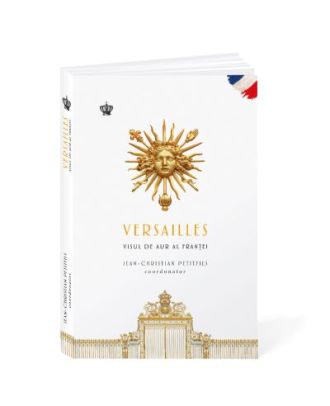 Versailles. Visul de aur al Frantei
