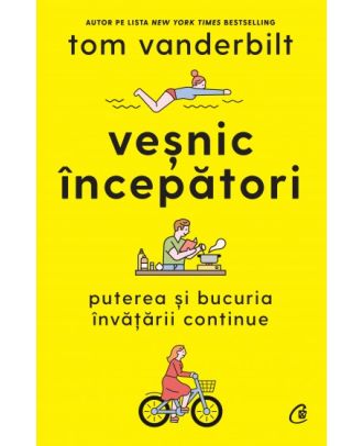 Vesnic incepatori. Puterea si bucuria invatarii continue
