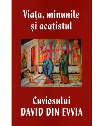Viata, minunile si acatistul Cuviosului David din Evvia