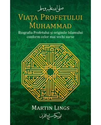 Viata Profetului Muhammad. Biografia Profetului si originile Islamului conform celor mai vechi surse