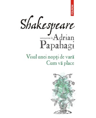 Shakespeare interpretat de Adrian Papahagi. Visul unei nopți de vară • Cum vă place