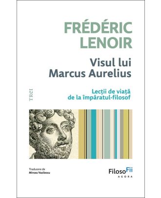 Visul lui Marcus Aurelius. Lecții de viață de la împăratul-filosof