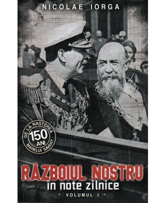 Razboiul nostru in note zilnice (vol. 1)