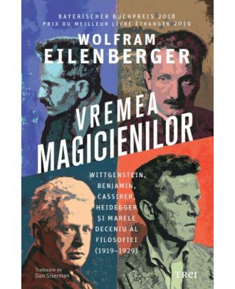 Vremea magicienilor. Wittgenstein, Benjamin, Cassirer, Heidegger și marele deceniu al filosofiei (1919–1929)