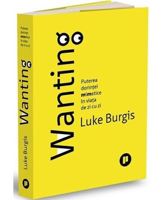 Wanting. Puterea dorinței mimetice în viața de zi cu zi