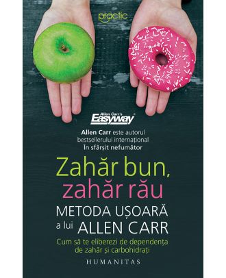 Zahăr bun, zahăr rău. Metoda ușoară a lui Allen Carr. Cum să te eliberezi de dependența de zahăr și carbohidrați
