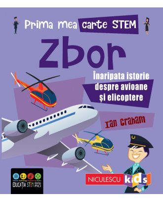 Prima mea carte STEM: ZBOR. Înaripata istorie despre avioane și elicoptere