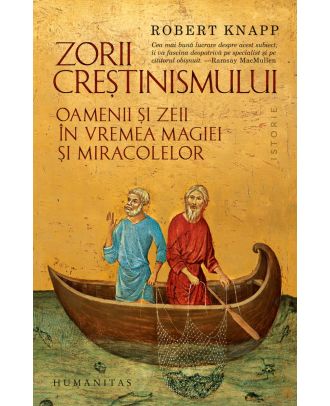 Zorii creștinismului. Oamenii și zeii în vremea magiei și miracolelor