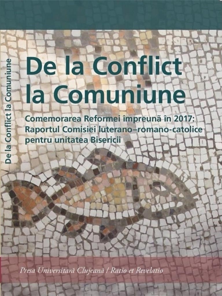 De la Conflict la Comuniune Comemorarea Reformei impreuna in 2017: Raportul Comisiei luterano-romano-catolice pentru unitatea Bisericii