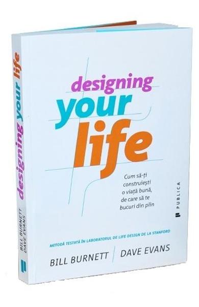 Designing Your Life: cum sa-ti construiesti o viata mai buna, de care sa te bucuri din plin