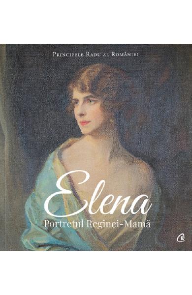 Elena. Portretul Reginei-Mama