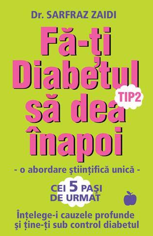 Fa-ti diabetul tip2 sa dea înapoi. O abordare stiintifica unica: Intelege-i cauzele profunde si tine-ti sub control diabetul