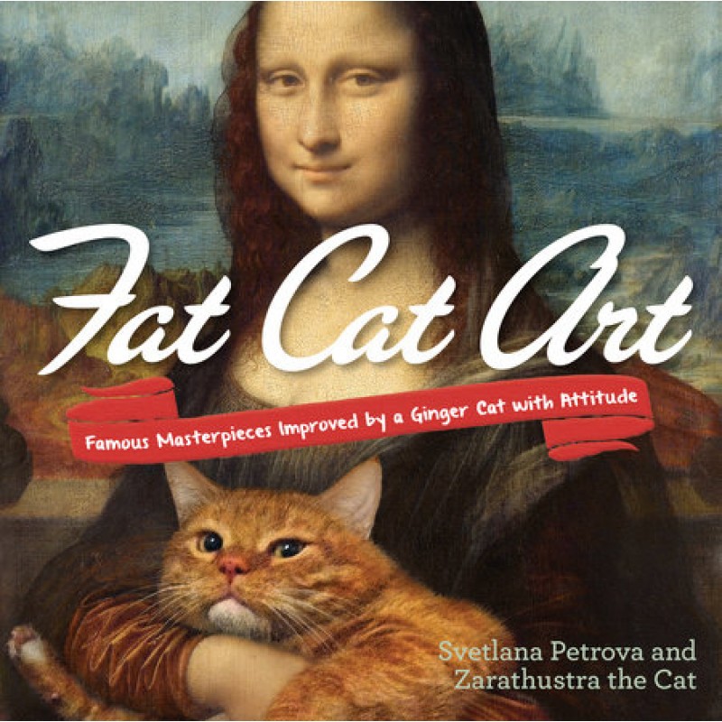 Fat Cat Art: Famous Masterpieces Improved by a Gigger Cat with Attitude Art