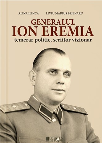 Generalul Ion Eremia. Temerar politic, scriitor vizionar