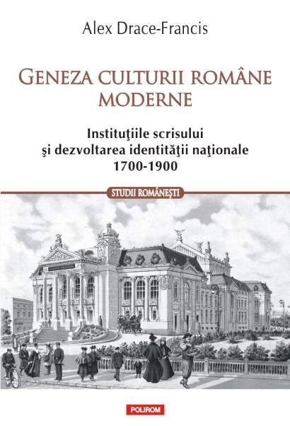 Geneza culturii romane moderne. Institutiile scrisului si dezvoltarea identitatii nationale (1700-1900)