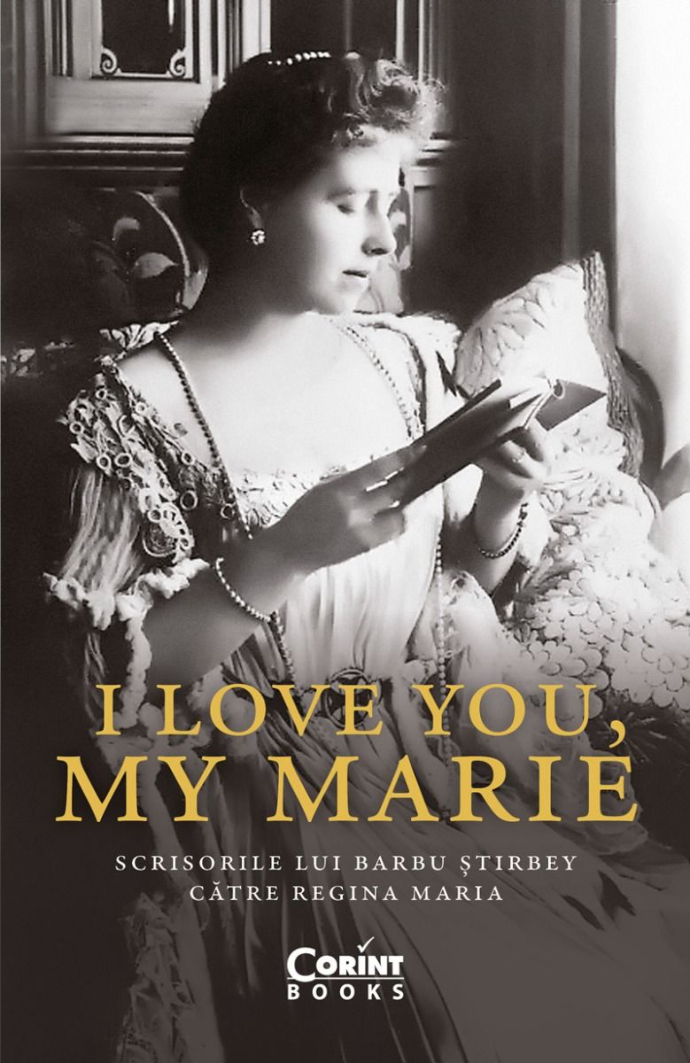 I love you, my Marie. Scrisorile lui Barbu Știrbey către regina Maria
