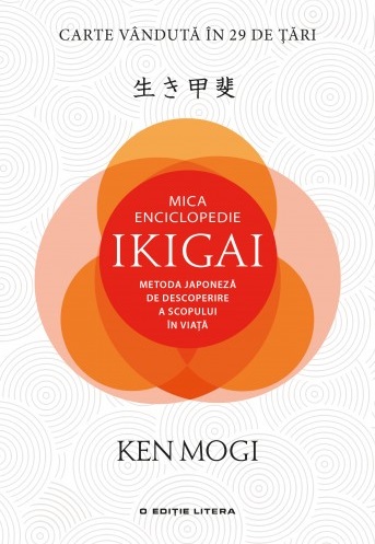 Mica Enciclopedie Ikigai. Metoda japoneza de descoperire a scopului in viata