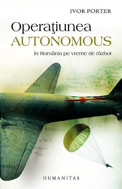 Operatiunea Autonomus. In Romania in vreme de razboi