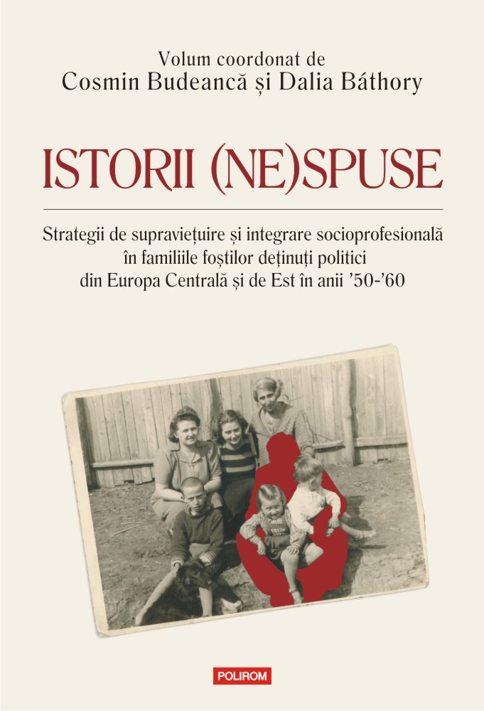 Istorii (ne)spuse. Strategii de supravieţuire şi integrare socioprofesională în familiile foştilor deţinuţi politici din Europa Centrală şi de Est în anii ´50-´60