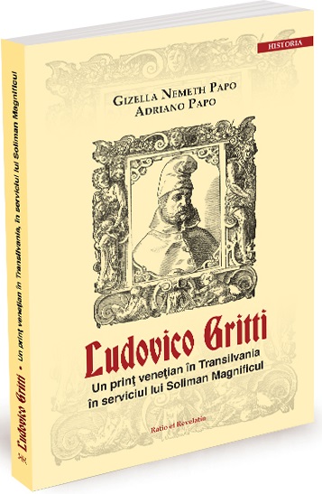 Ludovico Gritti. Un prinț venețian în Transilvania în serviciul lui Soliman Magnificul
