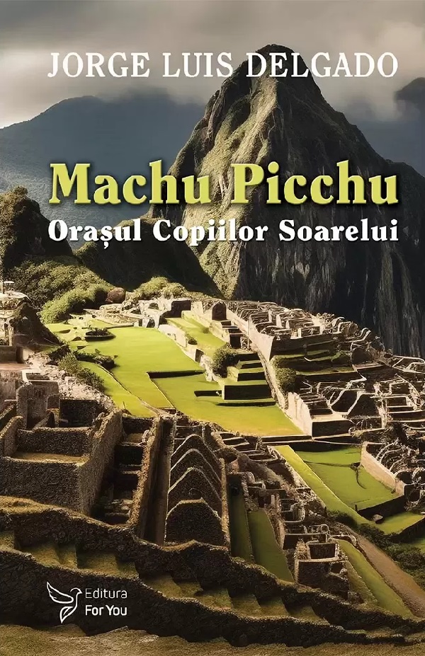 Machu Picchu. Orasul Copiilor Soarelui