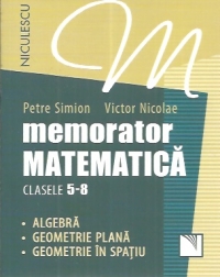 Memorator. Matematica pentru clasele 5-8. Algebra. Geometrie plana. Geometrie în spatiu.