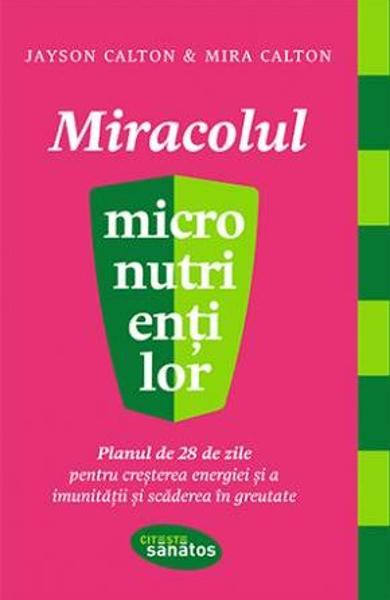 Miracolul micronutrientilor. Planul de 28 de zile pentru cresterea energiei si a imunitatii si scaderea in greutate