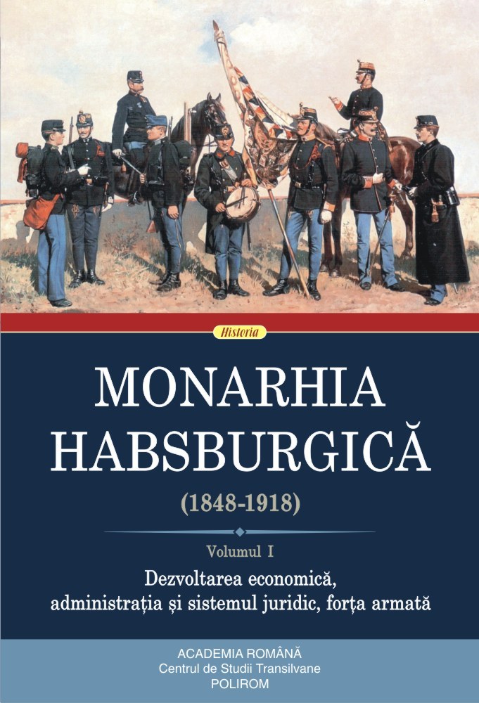 Monarhia Habsburgică (1848-1918) (vol. I): Dezvoltarea economică, administrația și sistemul juridic, forța armată (1848-1918)