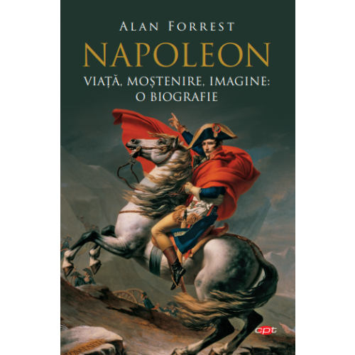 Napoleon. viata, mostenire, imagine: o biografie
