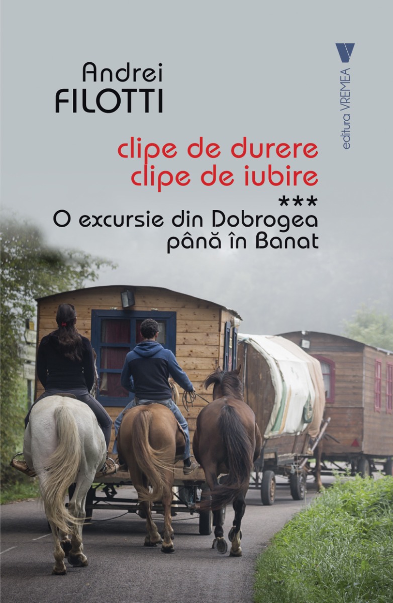 O excursie din Dobrogea pana in Banat (Clipe de durere, clipe de iubire, vol. III)