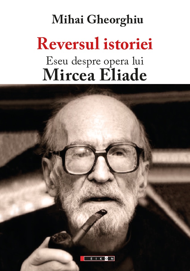 Reversul istoriei. Eseu despre opera lui Mircea Eliade – Ediția a II-a (ediția