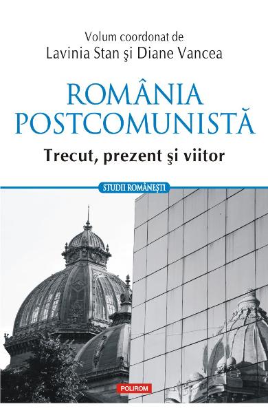 Romania postcomunista. Trecut, prezent si viitor
