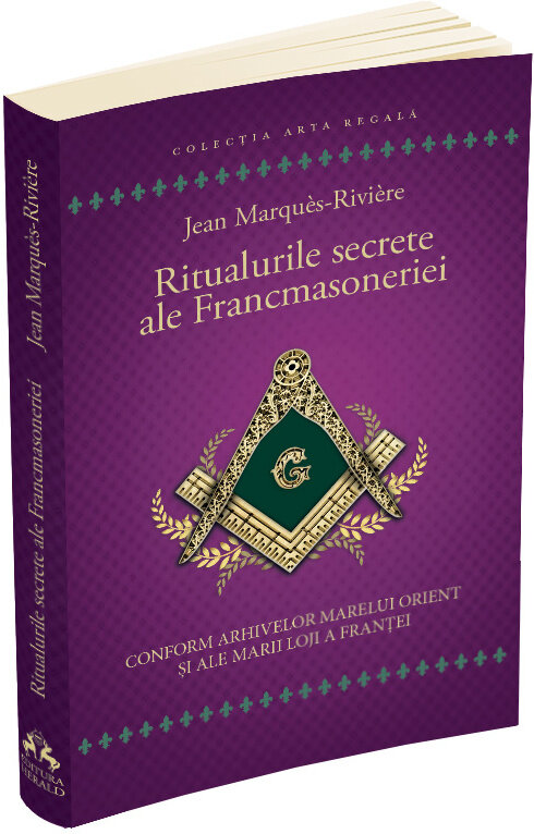 Ritualurile secrete ale Francmasoneriei - Conform arhivelor Marelui Orient si ale Marii Loji a Frantei
