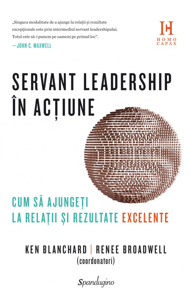 Servant leadership în acțiune. Cum să ajungeți la relații și rezultate excelente