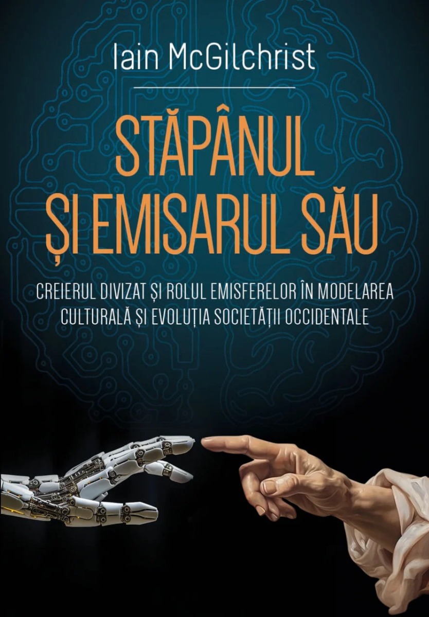 Stăpânul și emisarul său. Creierul divizat și rolul emisferelor în modelarea culturală și evoluția societății occidentale creierul!