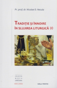 Traditie si innoire in slujirea liturgica vol. I