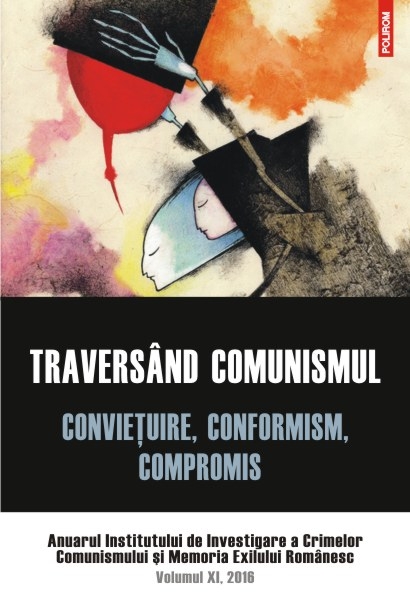 Traversind comunismul. Convietuire, conformism, compromis. Anuarul Institutului de Investigare a Crimelor Comunismului si Memoria Exilului Romanesc. Volumul XI, 2016